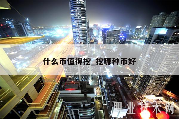 什么币值得挖_挖哪种币好-第1张图片-欧易下载 什么币值得挖_挖哪种币好-第1张图片-欧易下载