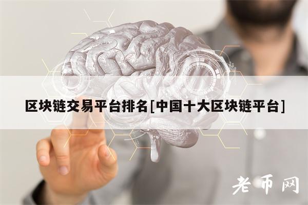 区块链交易平台排名[中国十大区块链平台]-第1张图片-欧易下载