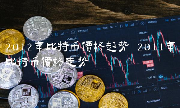 2012年比特币价格趋势-第1张图片-欧易下载