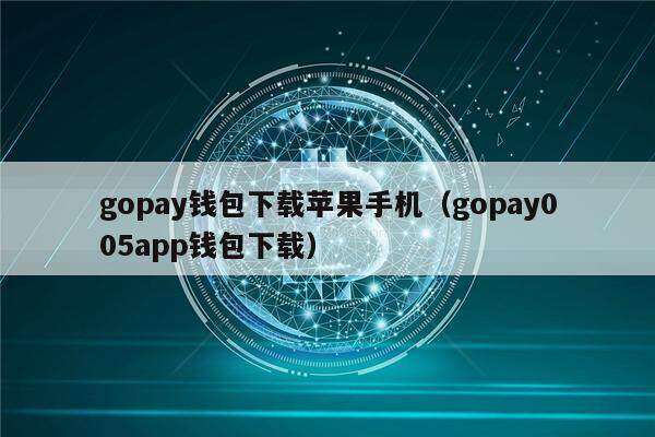 gopay钱包下载苹果手机（gopay005app钱包下载）-第1张图片-欧易下载