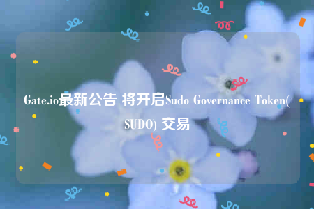 Gate.io最新公告 将开启Sudo Governance Token(SUDO) 交易-第1张图片-欧易下载