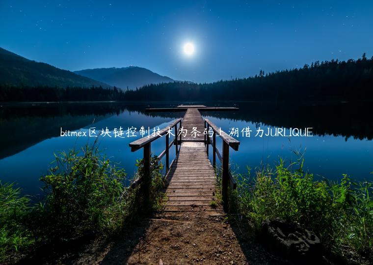 bitm区块链控制技术为条码上溯借力JURLIQU-第1张图片-欧易下载