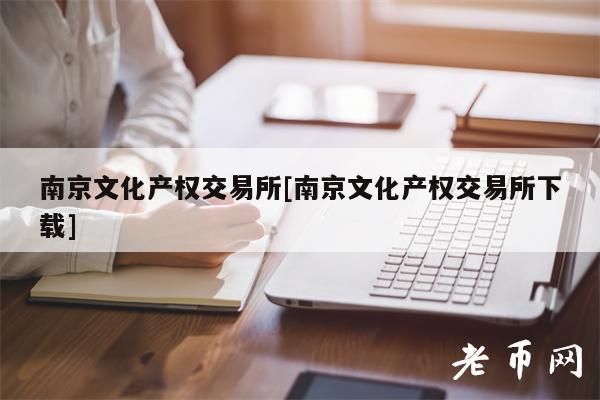 南京文化产权交易所[南京文化产权交易所下载]-第1张图片-欧易下载