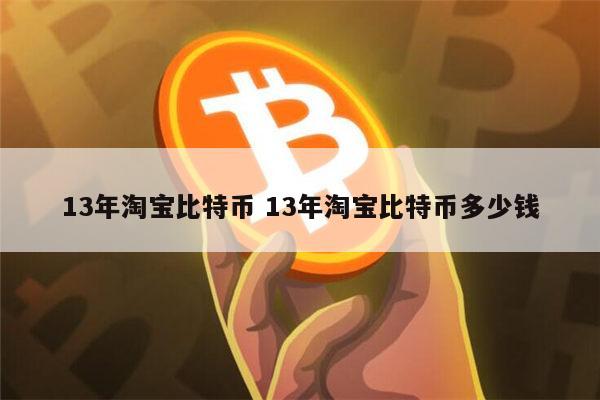 13年淘宝比特币价格多少 比特币是不是骗局-第1张图片-欧易下载 13年淘宝比特币价格多少 比特币是不是骗局-第1张图片-欧易下载