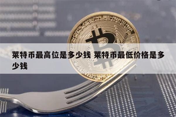 莱特币一枚多少钱 莱特币最高多少钱一个-第1张图片-欧易下载 莱特币一枚多少钱 莱特币最高多少钱一个-第1张图片-欧易下载