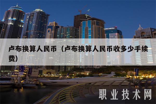 卢布换算人民币（卢布换算人民币收多少手续费-第1张图片-欧易下载