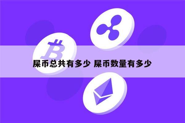 屎币总共有多少 2年后shib市值多少亿-第1张图片-欧易下载