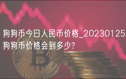 狗狗币今日人民币价格_20230125狗狗币价格会到多少?-第1张图片-欧易下载