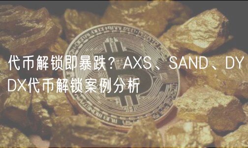 代币解锁即暴跌？AXS、SAND、DYDX代币解锁案例分析-第1张图片-欧易下载