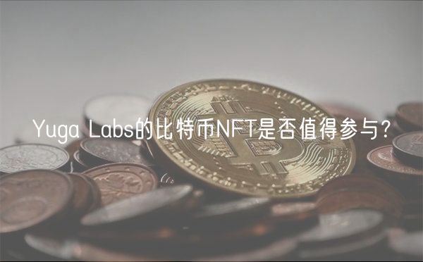 Yuga Labs的比特币NFT是否值得参与？-第1张图片-欧易下载