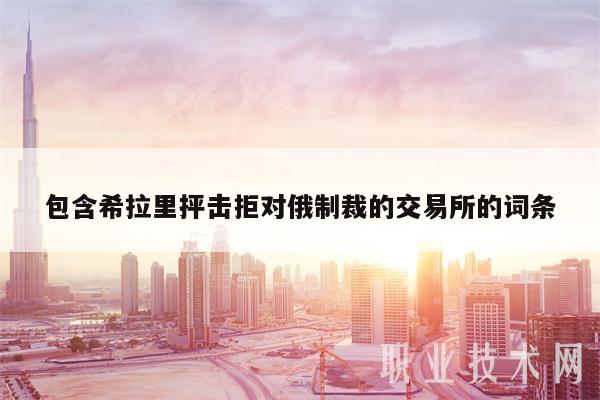 包含希拉里抨击拒对俄制裁的交易所的词条-第1张图片-欧易下载