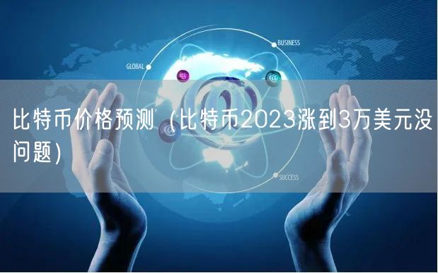 比特币价格预测（比特币2023涨到3万美元没问题）-第1张图片-欧易下载