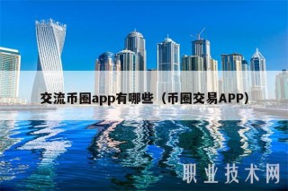 交流币圈app有哪些（币圈交易APP