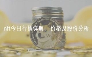 nft今日行情详解，价格及股价分析