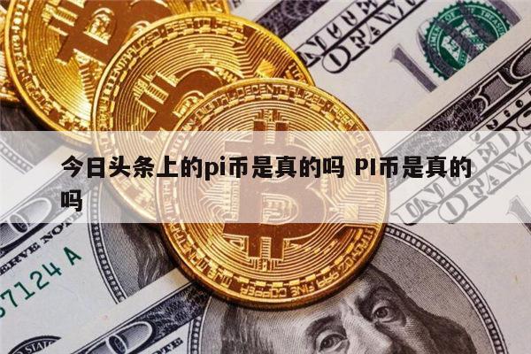 今日头条上的pi币可靠吗 PI币是真的吗-第1张图片-欧易下载 今日头条上的pi币可靠吗 PI币是真的吗-第1张图片-欧易下载