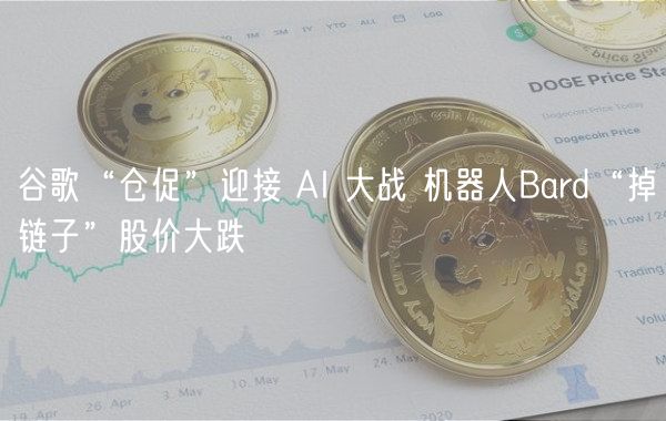 谷歌“仓促”迎接 AI 大战 机器人Bard“掉链子”股价大跌-第1张图片-欧易下载