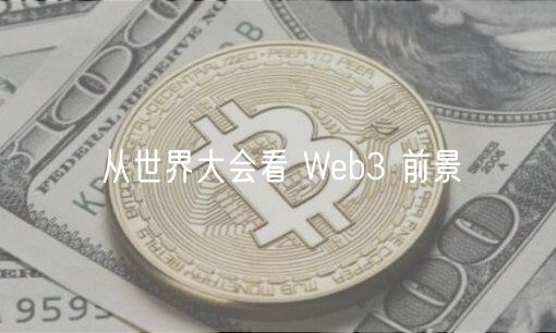 从世界大会看 Web3 前景-第1张图片-欧易下载