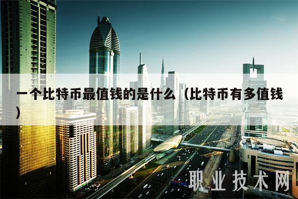 一个比特币最值钱的是什么（比特币有多值钱-第1张图片-欧易下载