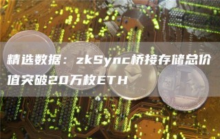 精选数据：zkSync桥接存储总价值突破20万枚TH