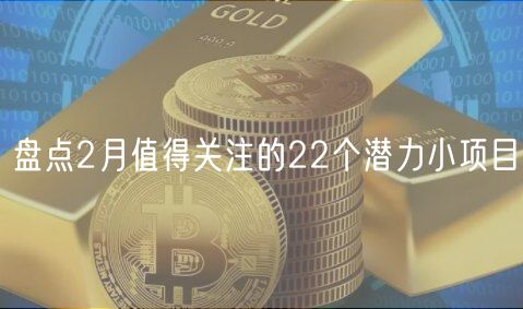 盘点2月值得关注的22个潜力小项目-第1张图片-欧易下载