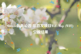 Gat.io最新公告 非首发项目WiFi Map (WIFI)空投结果