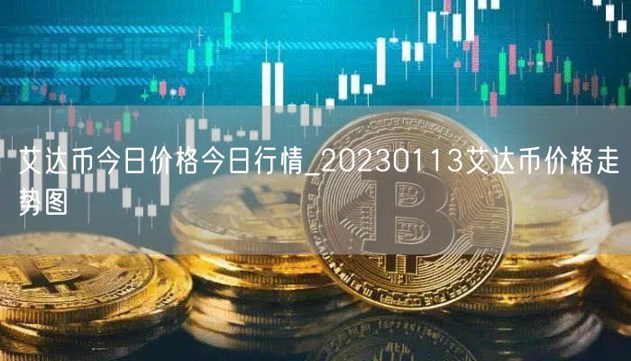 艾达币今日价格今日行情_20230113艾达币价格走势图-第1张图片-欧易下载