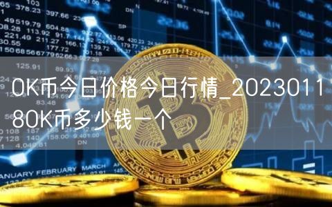 OK币今日价格今日行情_20230118OK币多少钱一个-第1张图片-欧易下载