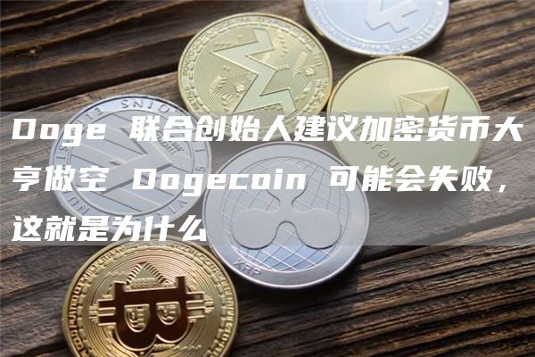 Doge 联合创始人建议加密货币大亨做空 Dogecoin 可能会失败,这就是为什么-第1张图片-欧易下载 Doge 联合创始人建议加密货币大亨做空 Dogecoin 可能会失败,这就是为什么-第1张图片-欧易下载