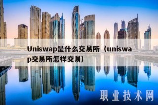 Uniswap是什么交易所（uniswap交易所怎样交易