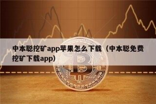 中本聪挖矿app苹果怎么下载（中本聪免费挖矿下载app）