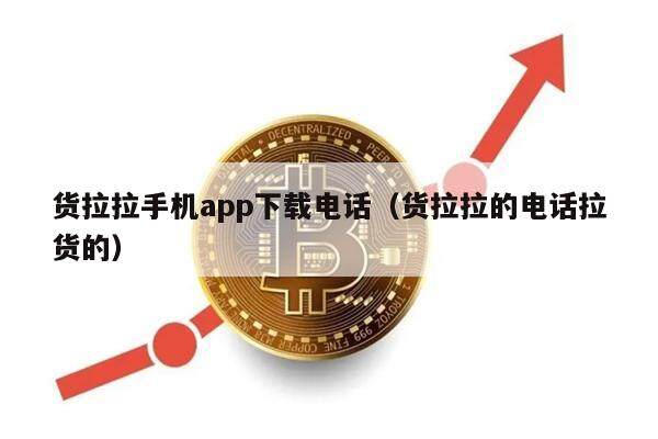 货拉拉手机app下载电话（货拉拉的电话拉货的）-第1张图片-欧易下载