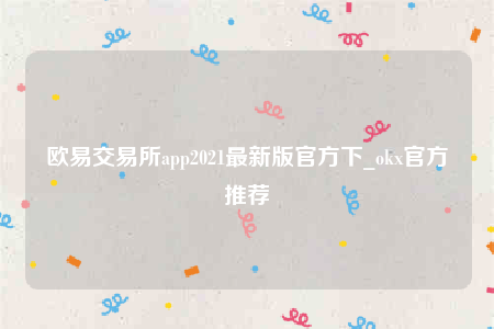 欧意交意所app’下载最新版-欧意交易所app2022最新版官方下-第1张图片-欧易下载