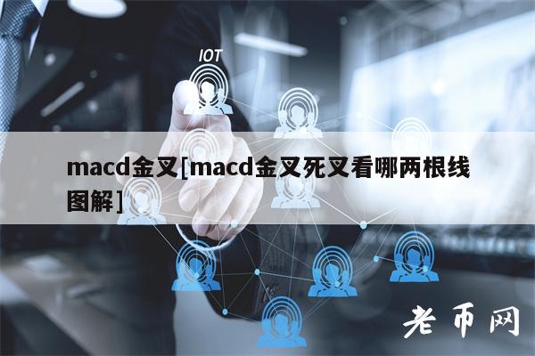 macd金叉[macd金叉死叉看哪两根线图解]-第1张图片-欧易下载