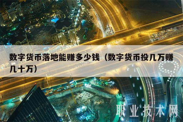数字货币落地能赚多少钱(数字货币投几万赚几十万)