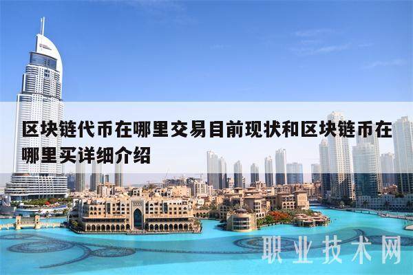 区块链代币在哪里交易目前现状和区块链币在哪里买详细介绍-第1张图片-欧易下载 区块链代币在哪里交易目前现状和区块链币在哪里买详细介绍-第1张图片-欧易下载