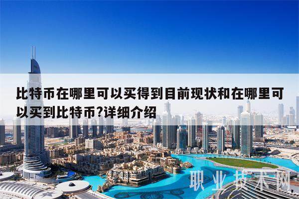 比特币在哪里可以买得到目前现状和在哪里可以买到比特币?详细介绍-第1张图片-欧易下载