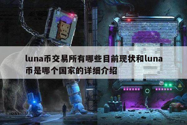 luna币交易所有哪些目前现状和luna币是哪个国家的详细介绍-第1张图片-欧易下载