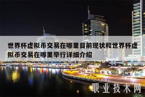 世界杯虚拟币交易在哪里目前现状和世界杯虚拟币交易在哪里举行详细介绍-第1张图片-欧易下载