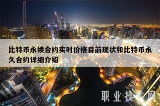 比特币永续合约实时价格目前现状和比特币永久合约详细介绍