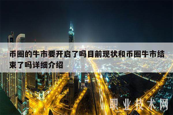 币圈的牛市要开启了吗目前现状和币圈牛市结束了吗详细介绍-第1张图片-欧易下载 币圈的牛市要开启了吗目前现状和币圈牛市结束了吗详细介绍-第1张图片-欧易下载