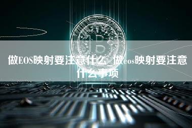 做EOS映射要注意什么_做eos映射要注意什么事项 做EOS映射要注意什么_做eos映射要注意什么事项